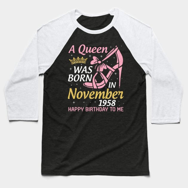 A Queen Was Born In November 1958 Happy Birthday To Me You Nana Mom Aunt Sister Daughter 62 Years Baseball T-Shirt by joandraelliot